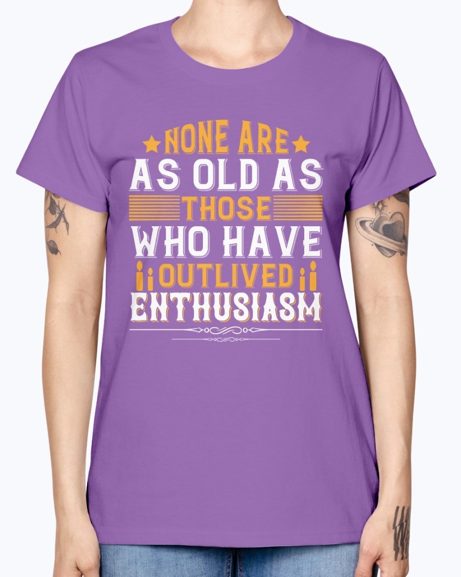 A stylish T-shirt featuring the quote 'None are as old as those who have outlived enthusiasm' designed for birthday celebrations, made from soft preshrunk cotton.