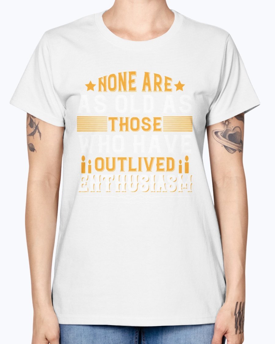 A stylish T-shirt featuring the quote 'None are as old as those who have outlived enthusiasm' designed for birthday celebrations, made from soft preshrunk cotton.