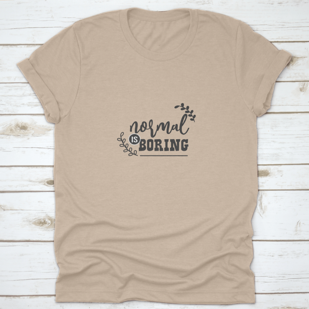 A stylish 'Normal Is Boring' fashion shirt made from 100% cotton, showcasing a classic fit and midweight fabric, perfect for casual wear or custom printing.