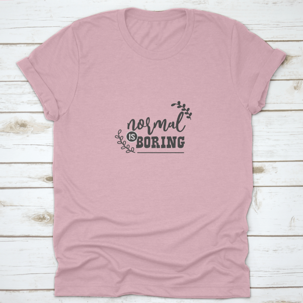 A stylish 'Normal Is Boring' fashion shirt made from 100% cotton, showcasing a classic fit and midweight fabric, perfect for casual wear or custom printing.