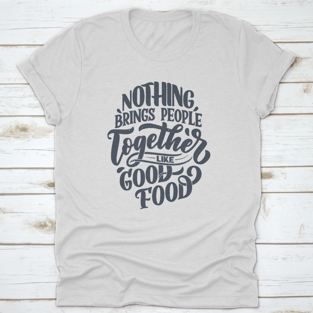 A comfortable cotton shirt featuring the phrase 'Nothing Brings People Together Like Good Food' in stylish handwritten lettering.