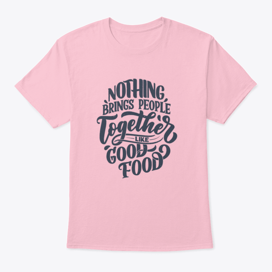 A comfortable cotton shirt featuring the phrase 'Nothing Brings People Together Like Good Food' in stylish handwritten lettering.