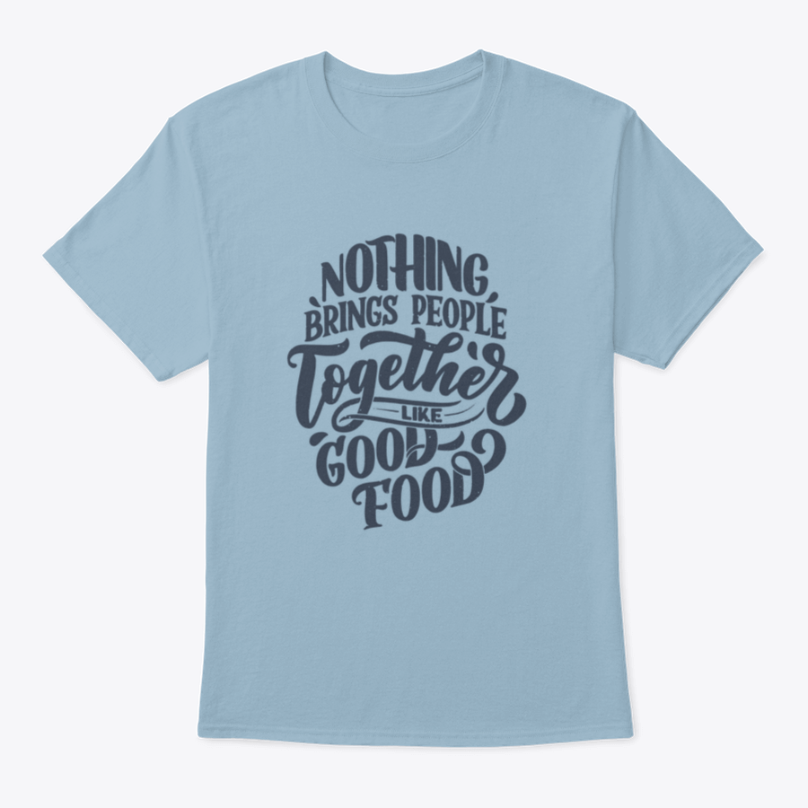 A comfortable cotton shirt featuring the phrase 'Nothing Brings People Together Like Good Food' in stylish handwritten lettering.