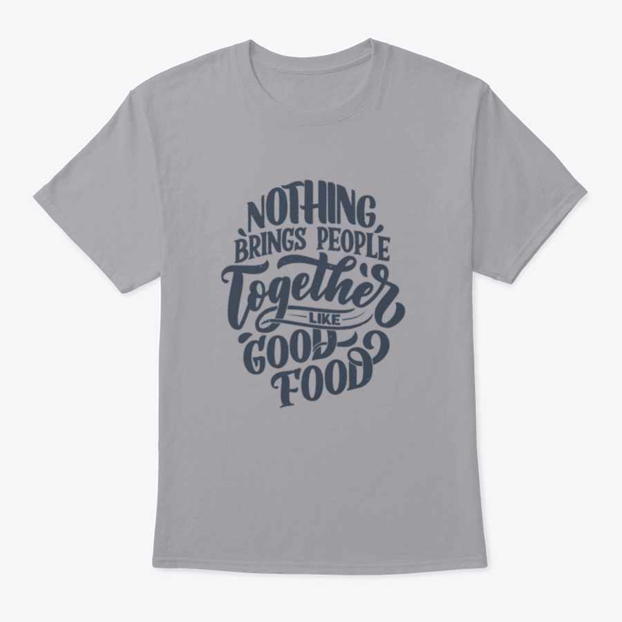 A comfortable cotton shirt featuring the phrase 'Nothing Brings People Together Like Good Food' in stylish handwritten lettering.