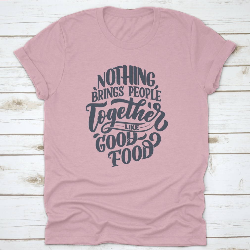 A comfortable cotton shirt featuring the phrase 'Nothing Brings People Together Like Good Food' in stylish handwritten lettering.