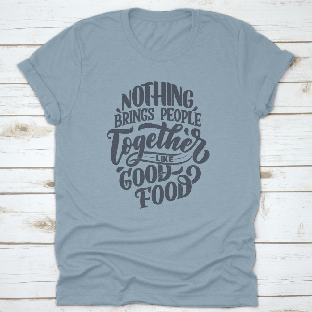 A comfortable cotton shirt featuring the phrase 'Nothing Brings People Together Like Good Food' in stylish handwritten lettering.