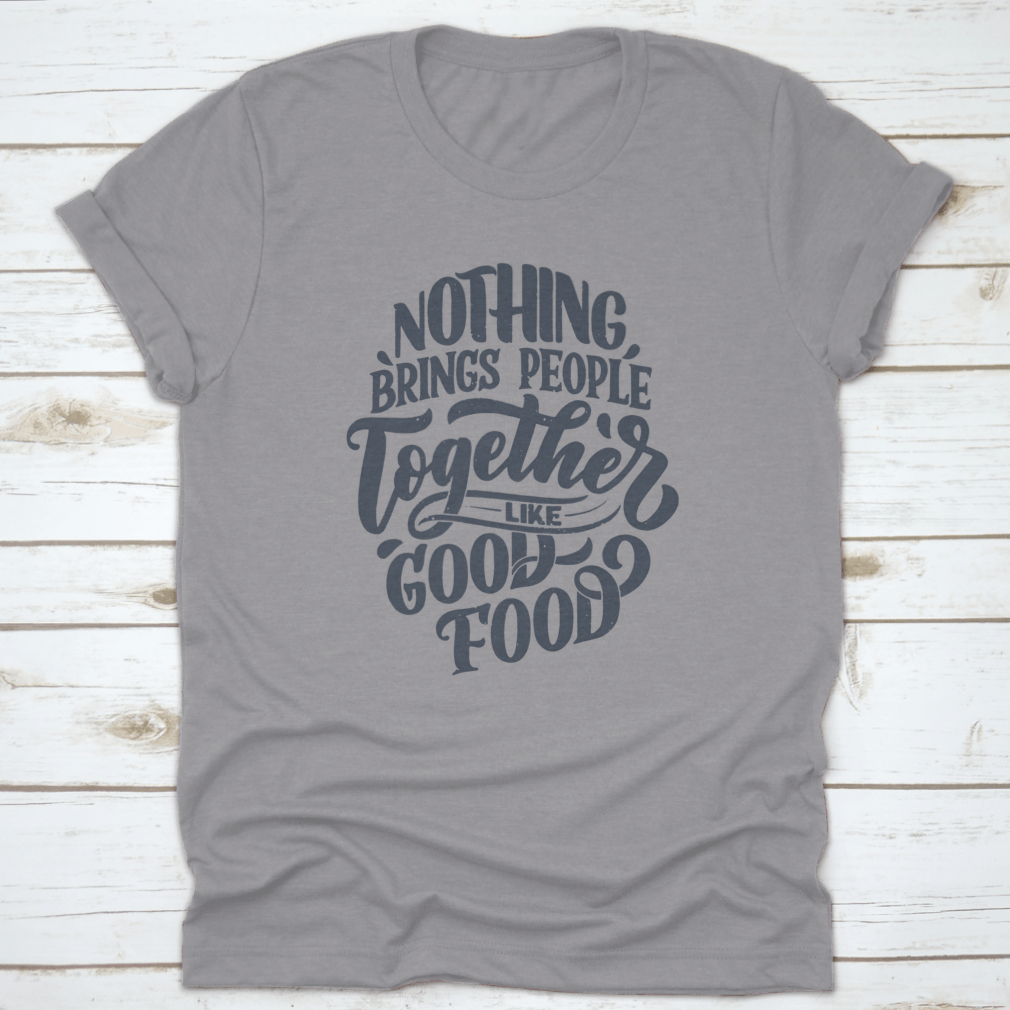 A comfortable cotton shirt featuring the phrase 'Nothing Brings People Together Like Good Food' in stylish handwritten lettering.