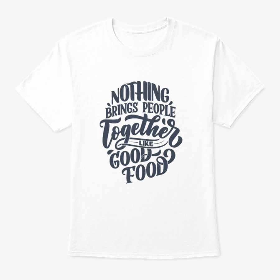 A comfortable cotton shirt featuring the phrase 'Nothing Brings People Together Like Good Food' in stylish handwritten lettering.
