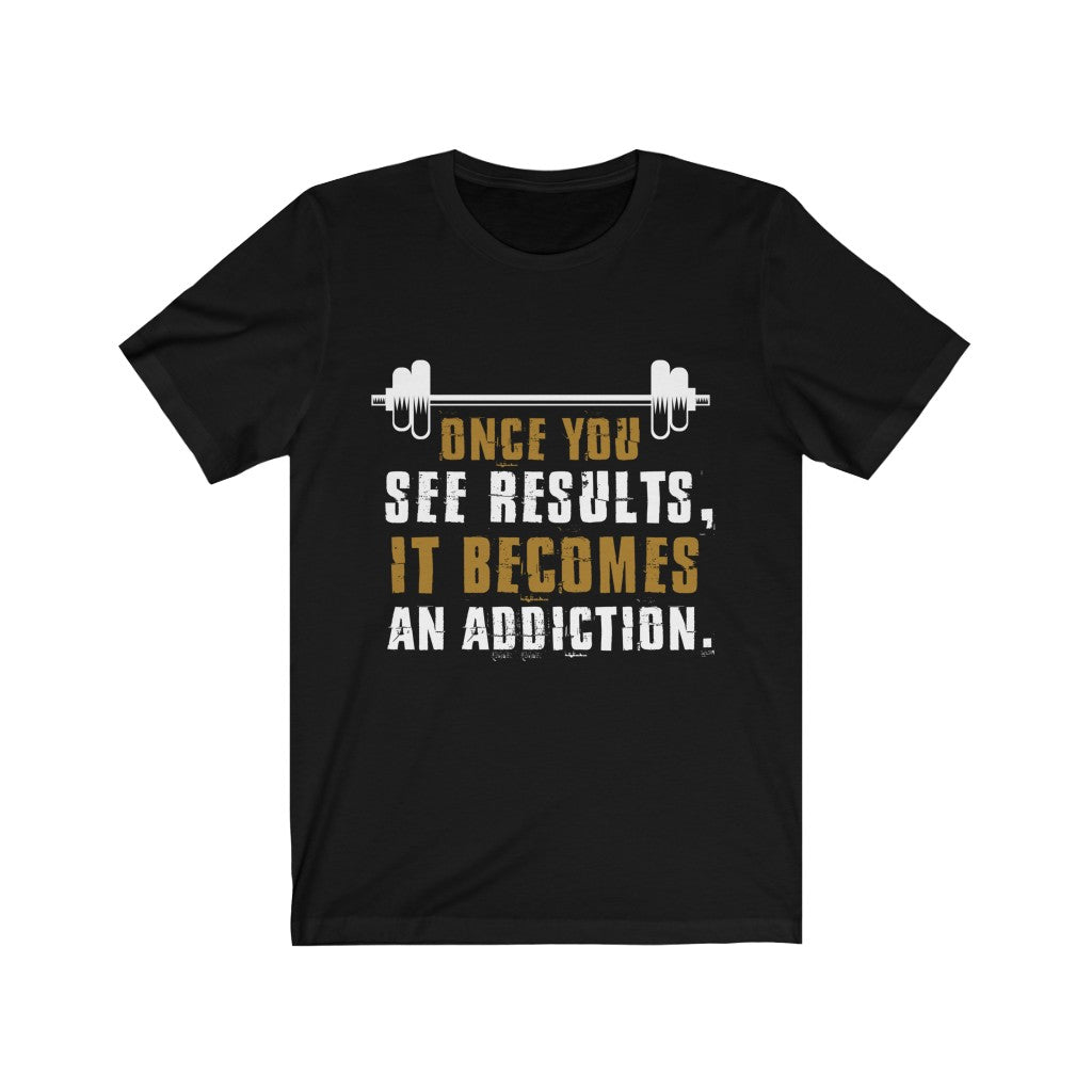 Once You See Results It Becomes An Addiction T-Shirt in various colors, showcasing its retail fit and soft cotton fabric.