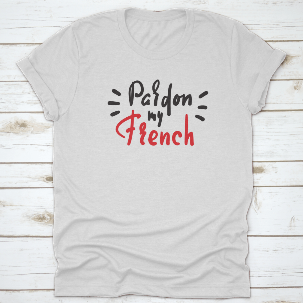 Pardon My French motivational quote shirt, hand-drawn design on a comfortable cotton fabric, showcasing a stylish and inspiring look.