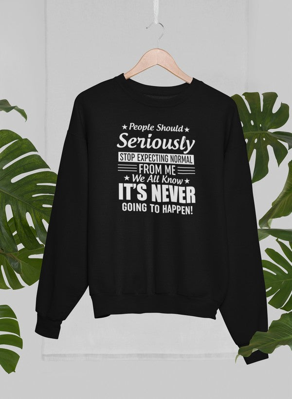 A cozy sweatshirt featuring the phrase 'People Should Seriously Stop Expecting Normal From Me', made from a soft cotton/poly fleece blend.