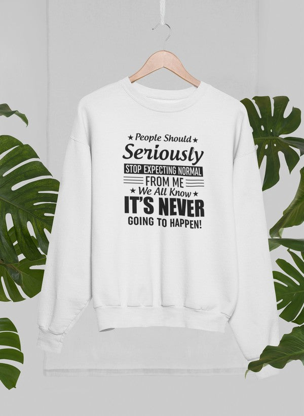 A cozy sweatshirt featuring the phrase 'People Should Seriously Stop Expecting Normal From Me', made from a soft cotton/poly fleece blend.