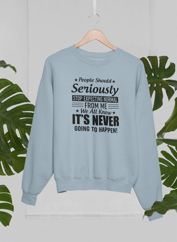 A cozy sweatshirt featuring the phrase 'People Should Seriously Stop Expecting Normal From Me', made from a soft cotton/poly fleece blend.