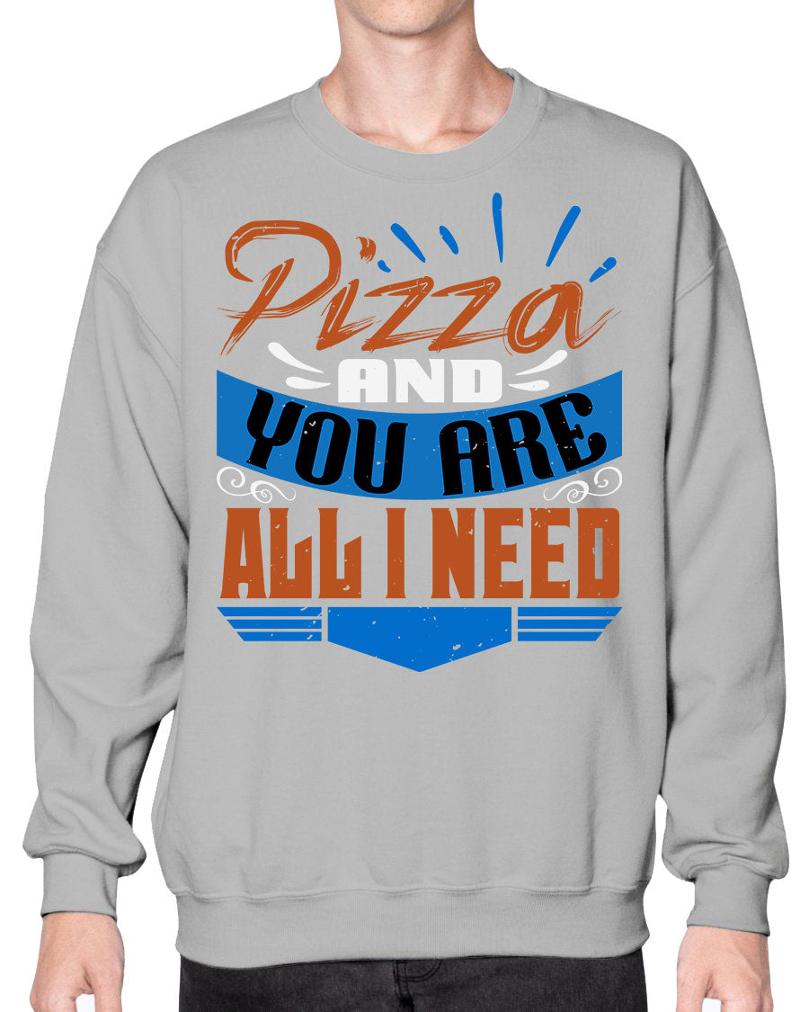Cozy crew sweatshirt featuring the phrase 'Pizza and You Are All I Need' designed for best friends who love pizza.