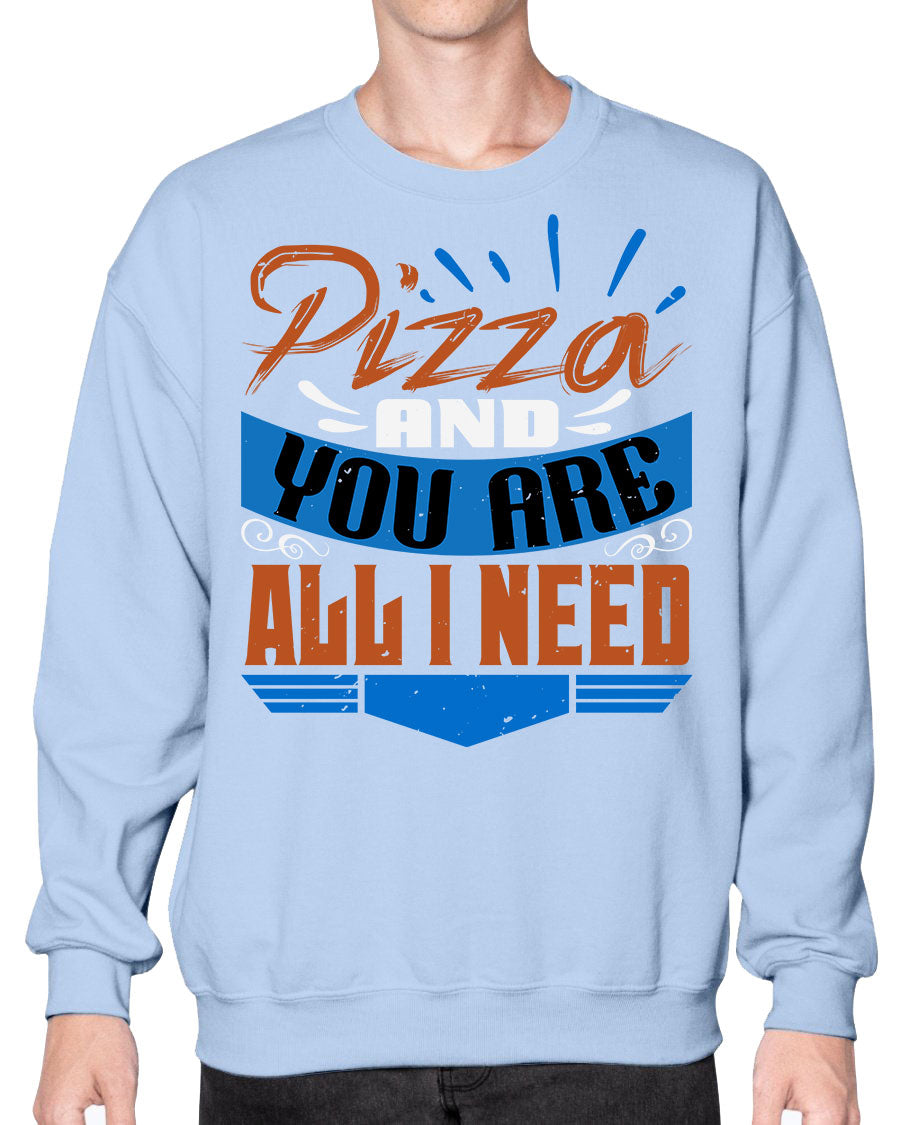 Cozy crew sweatshirt featuring the phrase 'Pizza and You Are All I Need' designed for best friends who love pizza.
