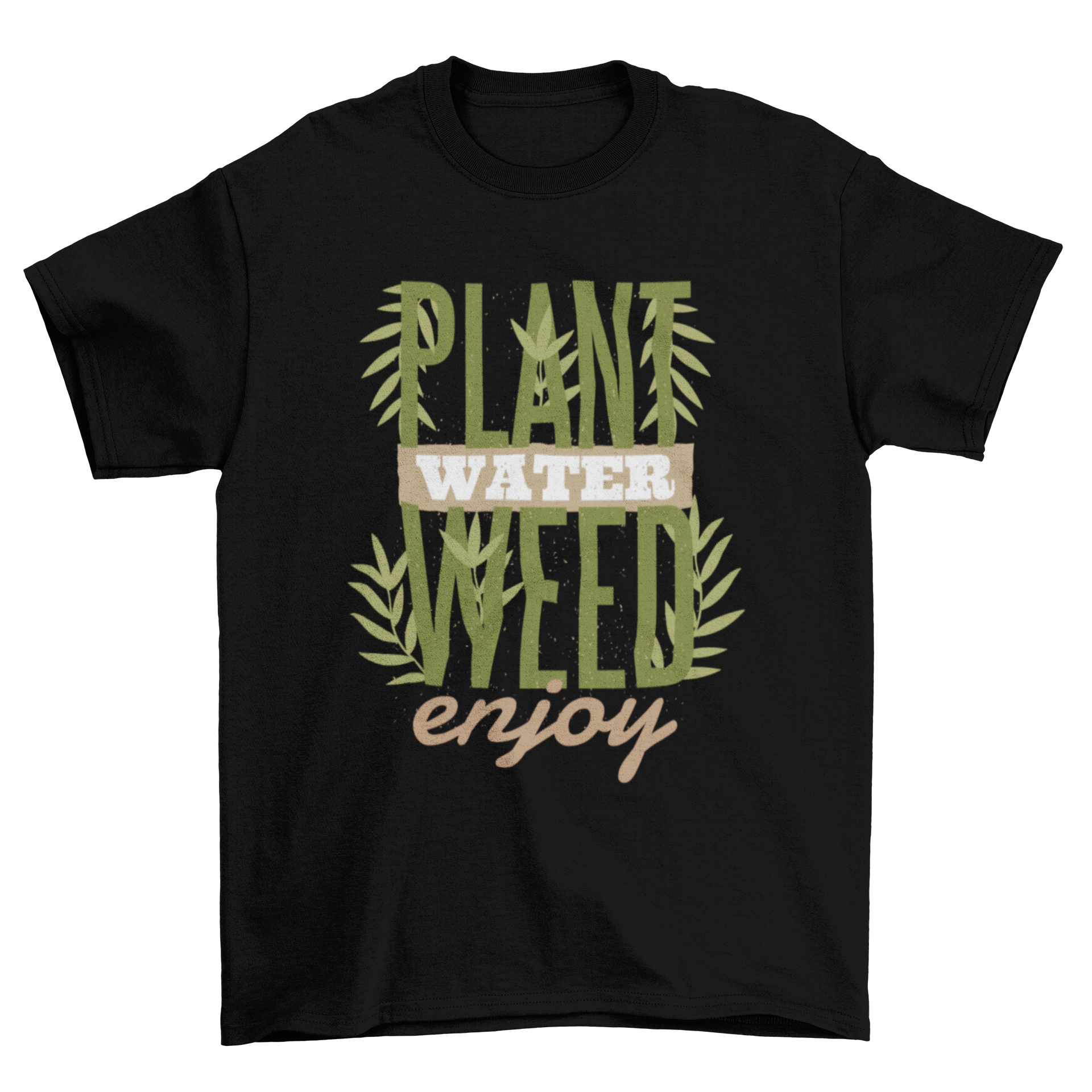 Plants Quote T-Shirt featuring the quote 'PLANT WATER WEED ENJOY!' in bold letters on a comfortable fabric.