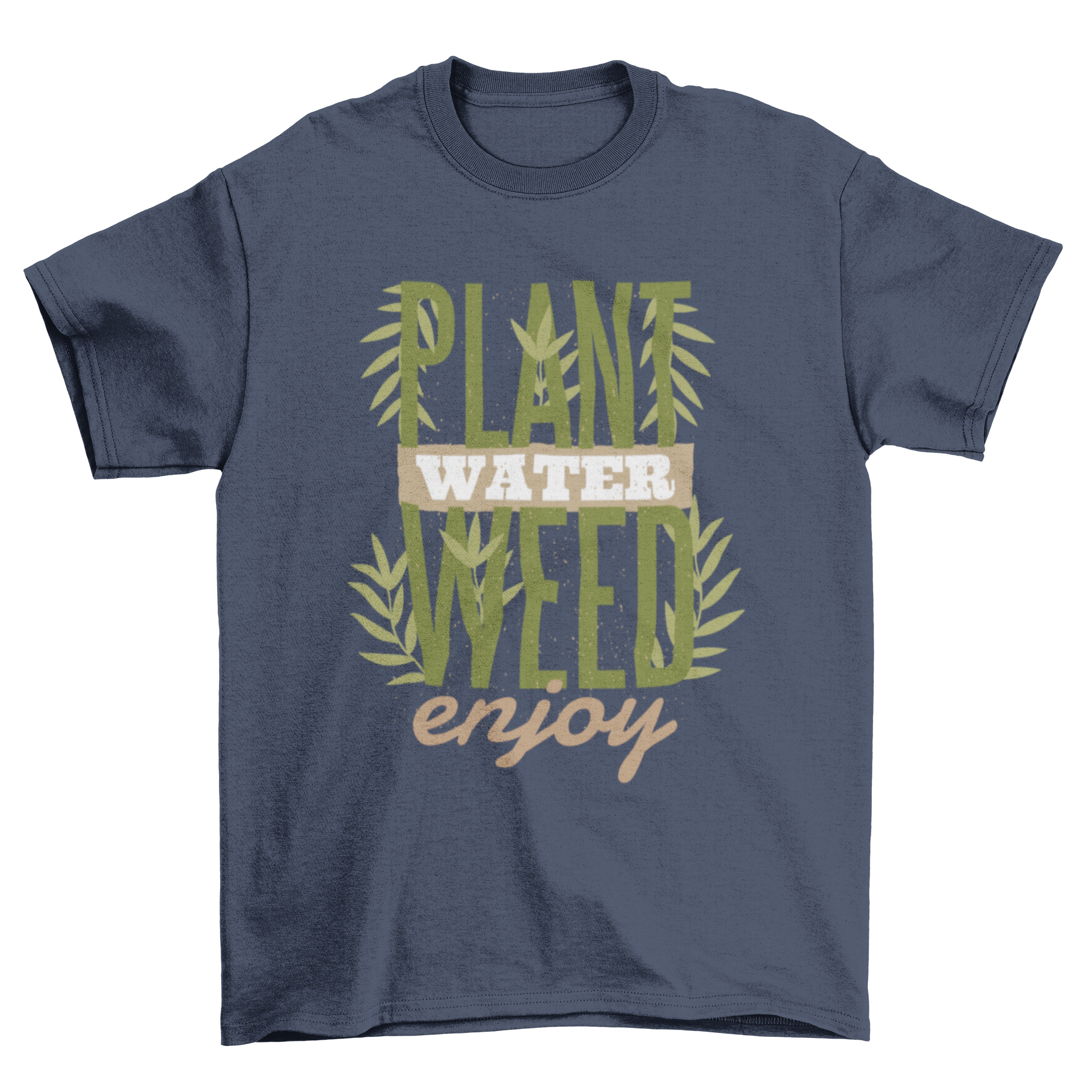 Plants Quote T-Shirt featuring the quote 'PLANT WATER WEED ENJOY!' in bold letters on a comfortable fabric.