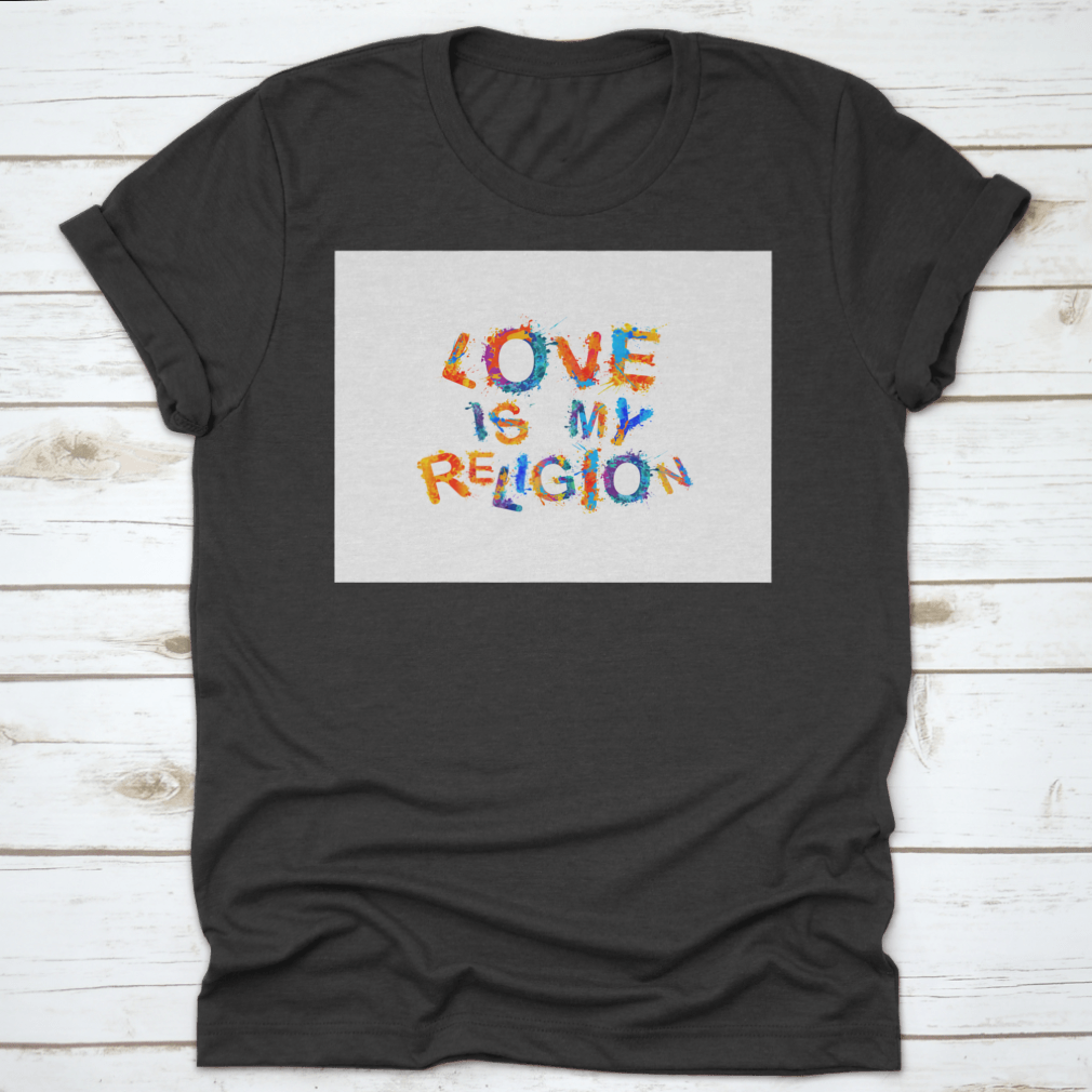 Colorful T-shirt featuring the text 'Love Is My Religion' on a soft cotton fabric, showcasing a vibrant and meaningful design.
