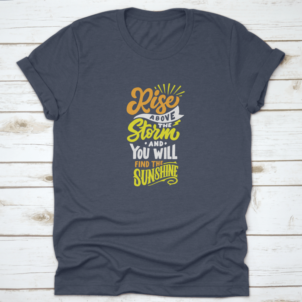 A comfortable cotton t-shirt featuring the inspiring quote 'Rise Above The Storm And You Will Find The Sunshine' in a stylish design.