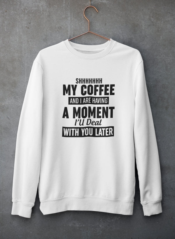 Cozy Shhhhhhh My Coffee And I Are Having A Moment Sweat Shirt in a cotton/poly fleece blend, featuring adjustable banded cuffs.