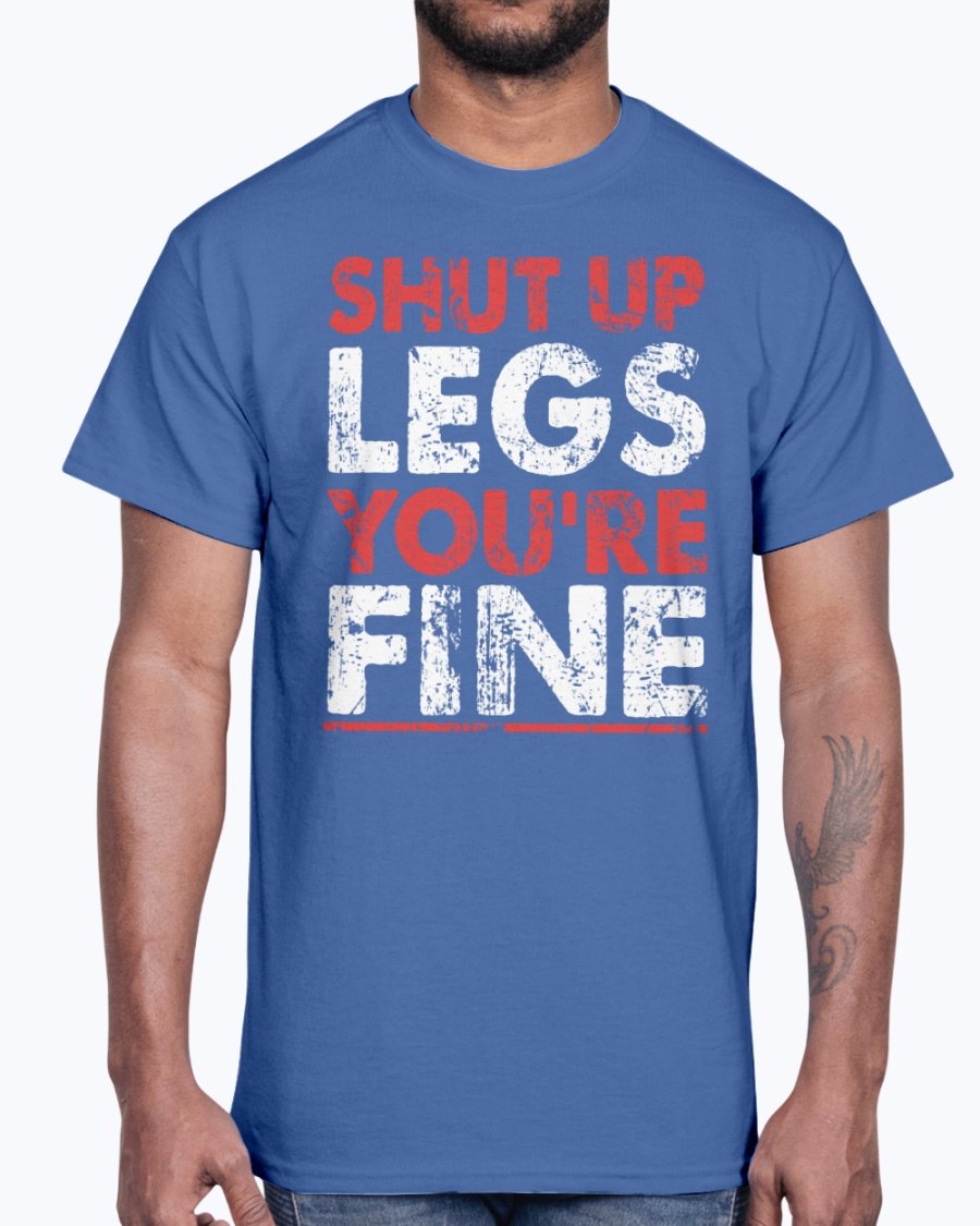 A unisex cotton gym tee featuring the motivational phrase 'Shut Up Legs You Are Fine' in bold print, perfect for workouts.