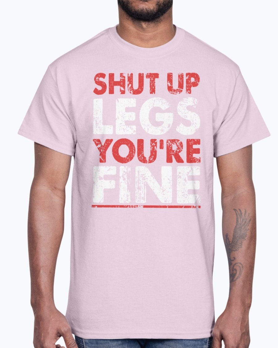 A unisex cotton gym tee featuring the motivational phrase 'Shut Up Legs You Are Fine' in bold print, perfect for workouts.