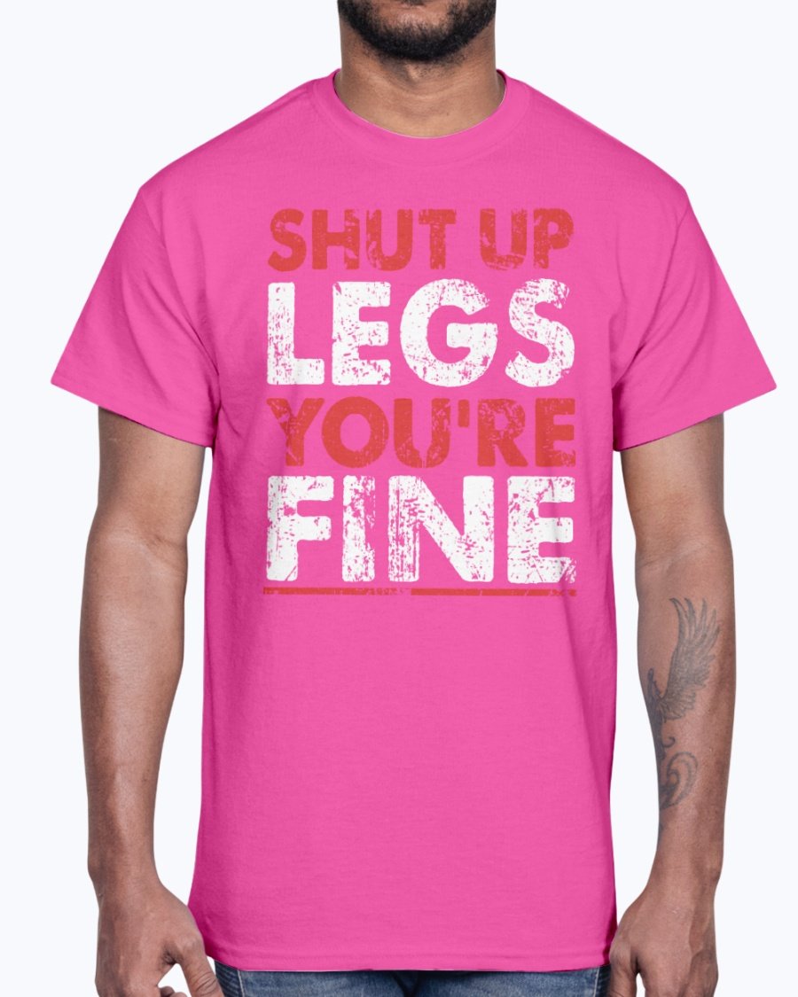 A unisex cotton gym tee featuring the motivational phrase 'Shut Up Legs You Are Fine' in bold print, perfect for workouts.