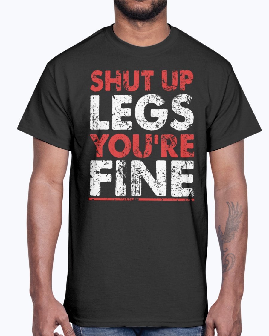 A unisex cotton gym tee featuring the motivational phrase 'Shut Up Legs You Are Fine' in bold print, perfect for workouts.