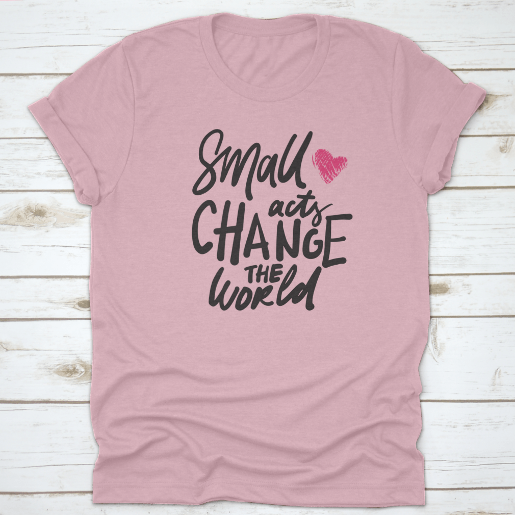 A comfortable t-shirt featuring the hand lettering 'Small Acts Can Change The World' in a stylish design, made from high-quality cotton.