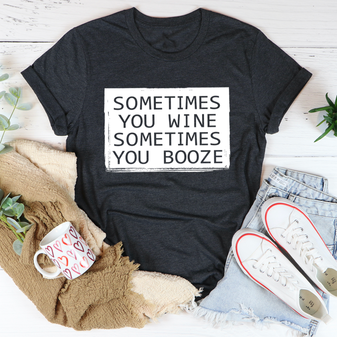 A comfortable and stylish Sometimes You Wine Sometimes You Booze T-Shirt made from soft ring-spun cotton, featuring a playful design.