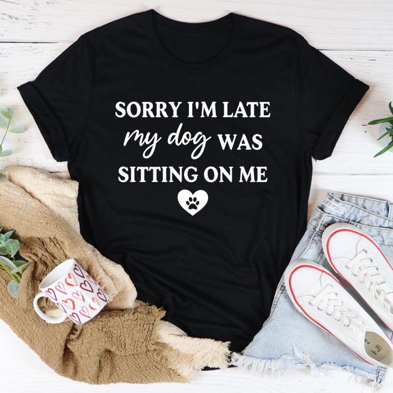 A comfortable and stylish t-shirt featuring the phrase 'Sorry I'm Late My Dog Was Sitting On Me', made from soft ring-spun cotton.