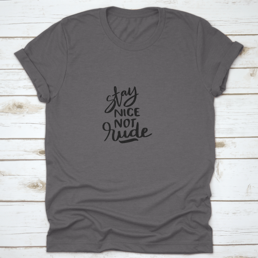 Stay Nice Not Rude T-shirt featuring hand-drawn lettering on a soft cotton fabric, showcasing a motivational design.