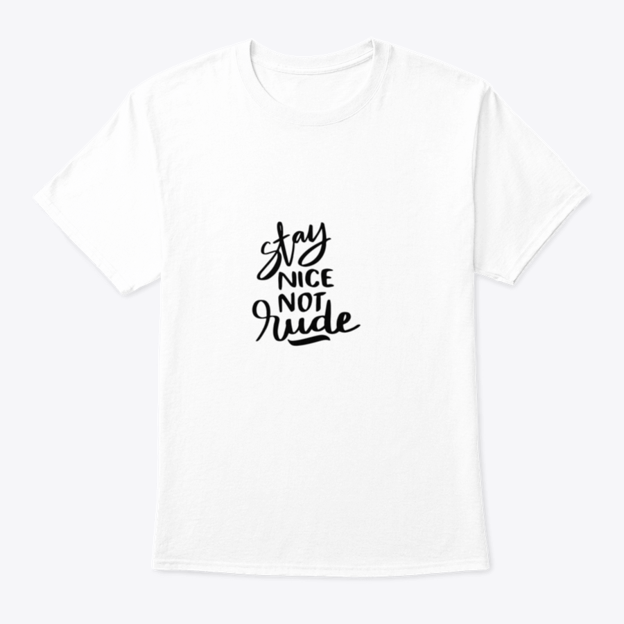 Stay Nice Not Rude T-shirt featuring hand-drawn lettering on a soft cotton fabric, showcasing a motivational design.