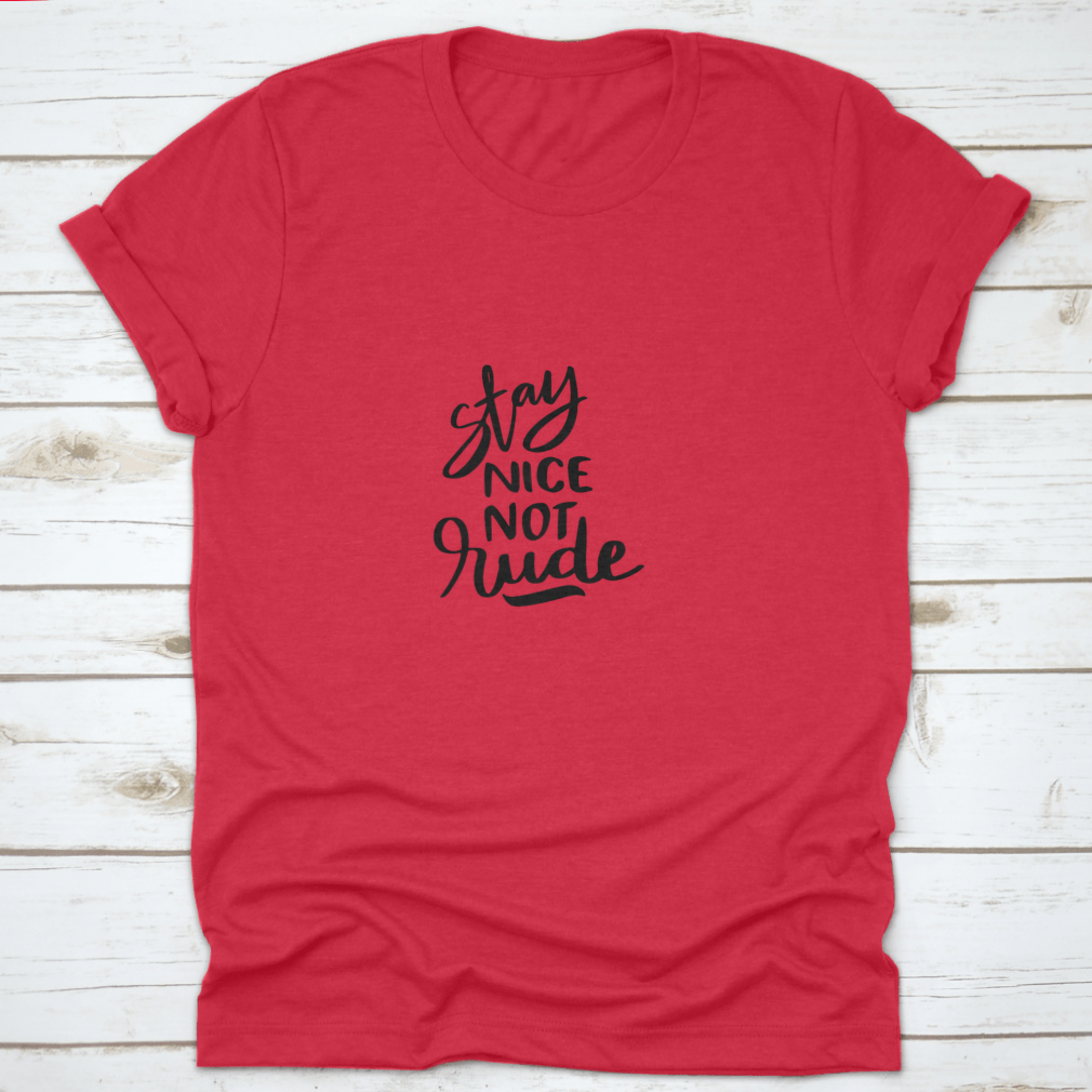 Stay Nice Not Rude T-shirt featuring hand-drawn lettering on a soft cotton fabric, showcasing a motivational design.