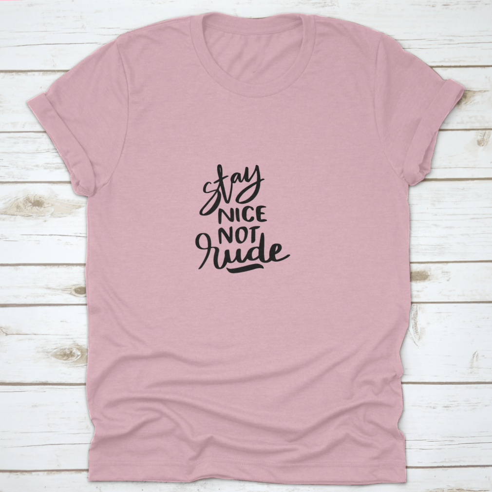 Stay Nice Not Rude T-shirt featuring hand-drawn lettering on a soft cotton fabric, showcasing a motivational design.