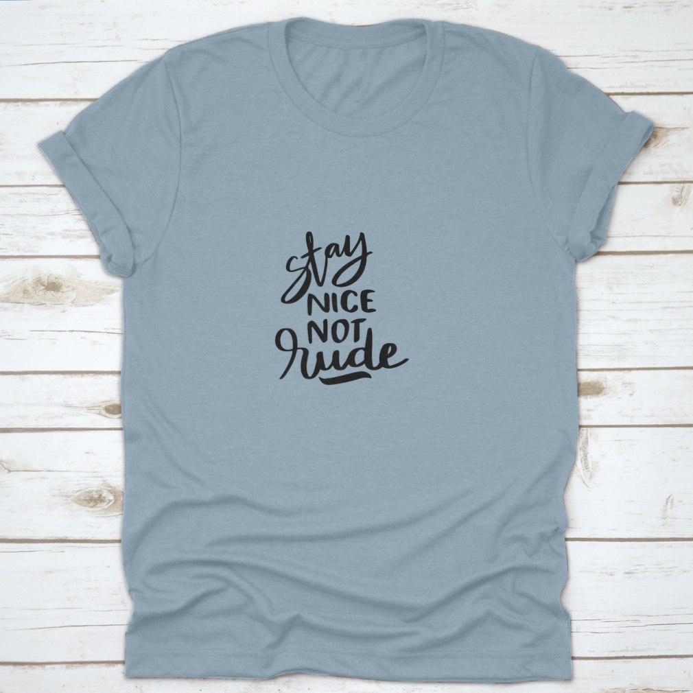 Stay Nice Not Rude T-shirt featuring hand-drawn lettering on a soft cotton fabric, showcasing a motivational design.