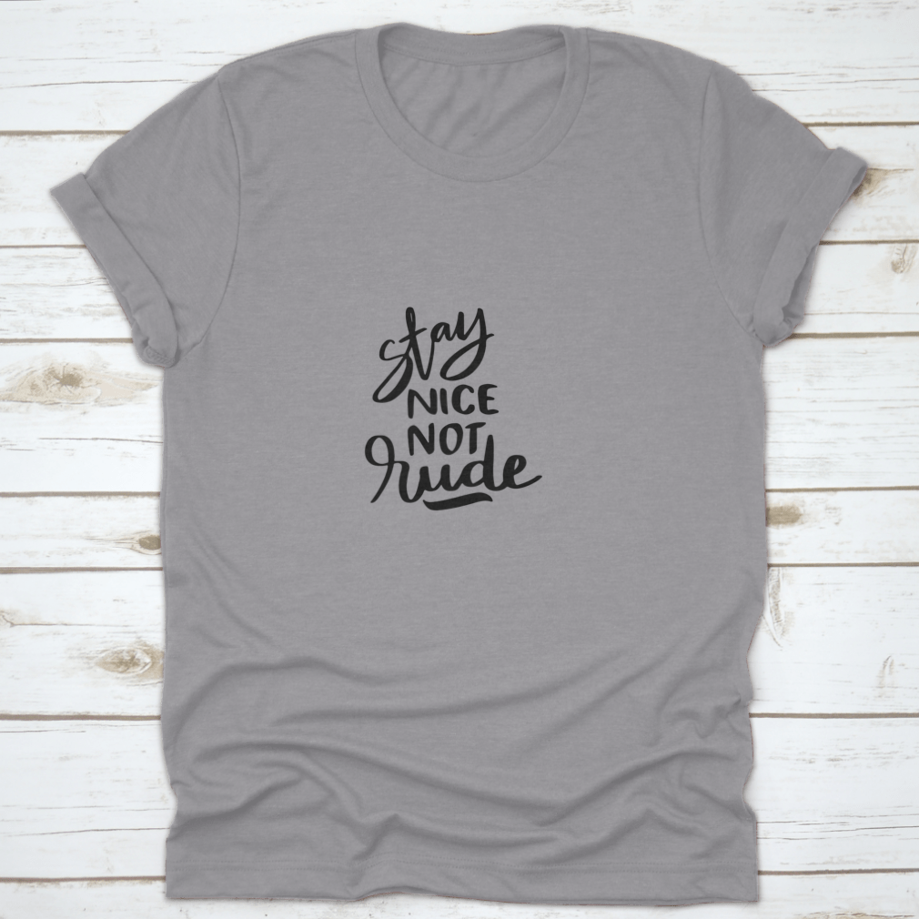 Stay Nice Not Rude T-shirt featuring hand-drawn lettering on a soft cotton fabric, showcasing a motivational design.
