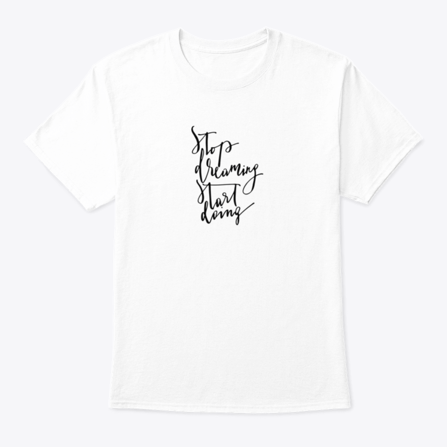 A stylish 'Stop Dreaming Start Doing' T-Shirt made from 100% cotton, featuring a classic fit and motivational design.