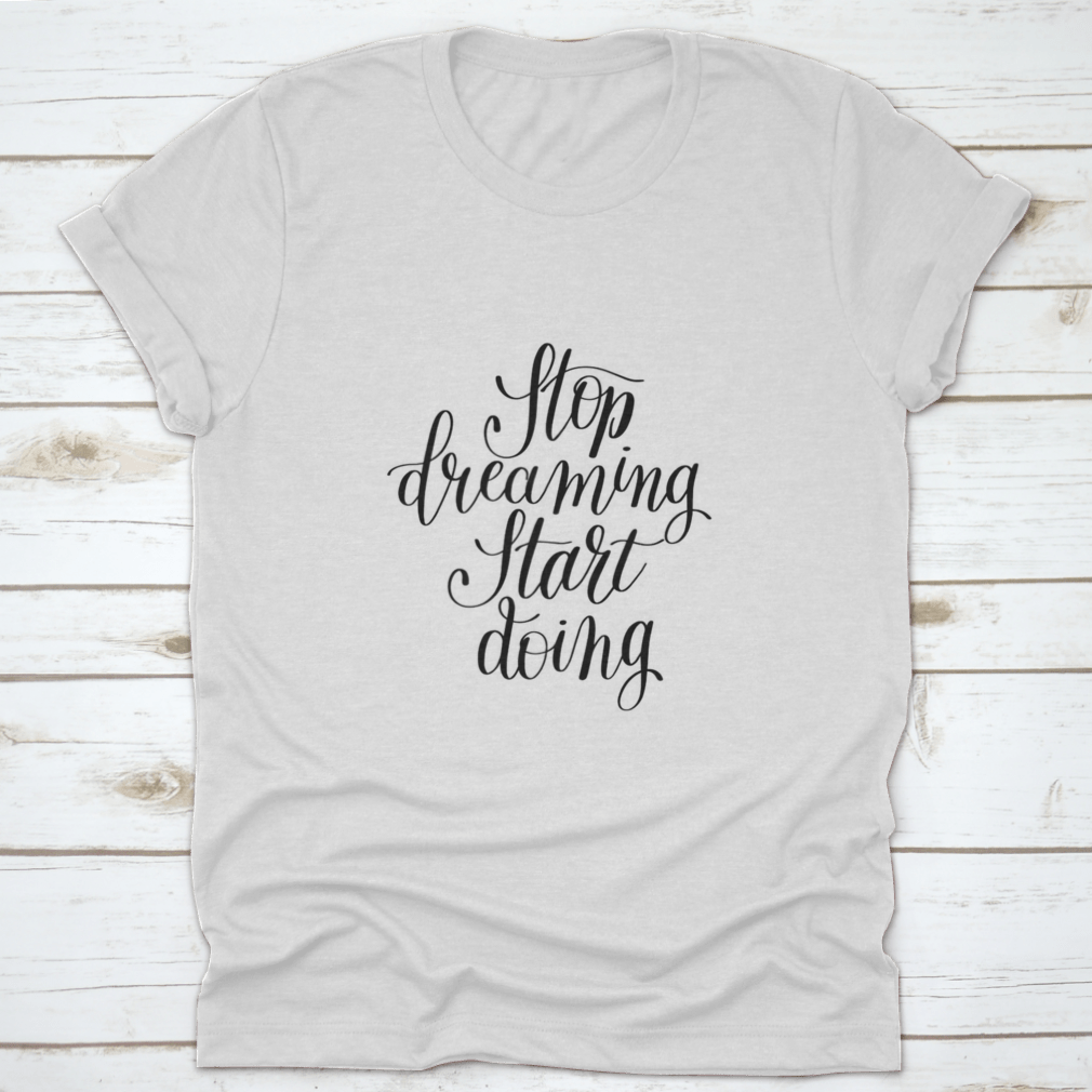 A comfortable Stop Dreaming Start Doing T-Shirt featuring an inspirational quote design, made from 100% cotton in a classic fit.