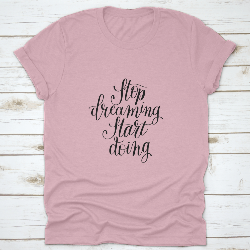 A comfortable Stop Dreaming Start Doing T-Shirt featuring an inspirational quote design, made from 100% cotton in a classic fit.