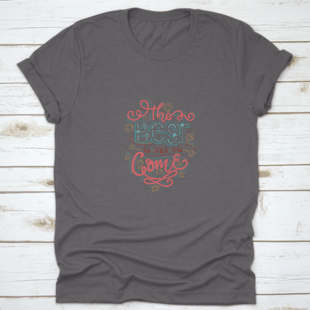 A comfortable cotton T-shirt featuring the inspirational quote 'The Best Is Yet To Come' in a stylish design, perfect for casual wear.
