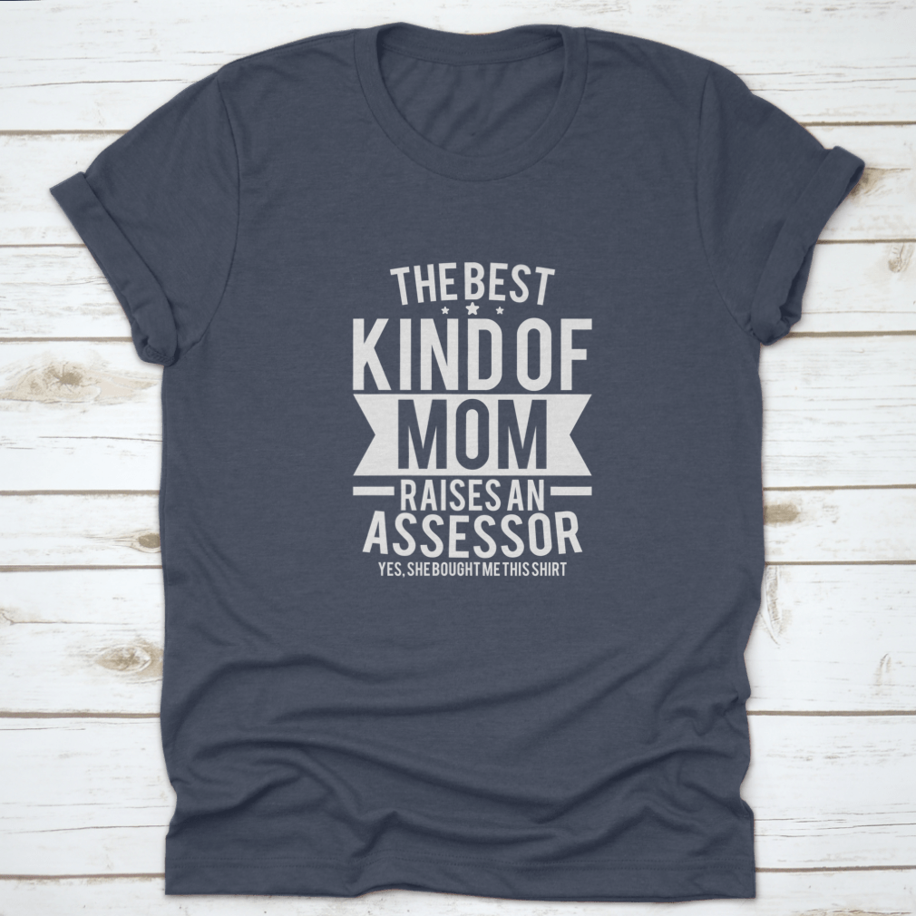 A stylish cotton shirt with the phrase 'The Best Kind Of Mom Raises An Assessor Yes, She Bought Me This Shirt' printed on it, showcasing a fun and loving message for mothers.