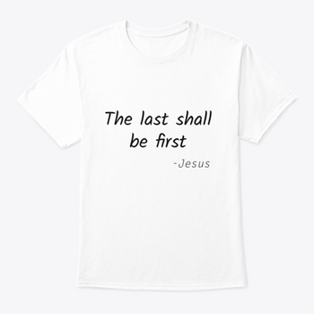A stylish typography print featuring the phrase 'The Last Shall Be First' on a comfortable cotton fabric, showcasing its classic fit and quality design.