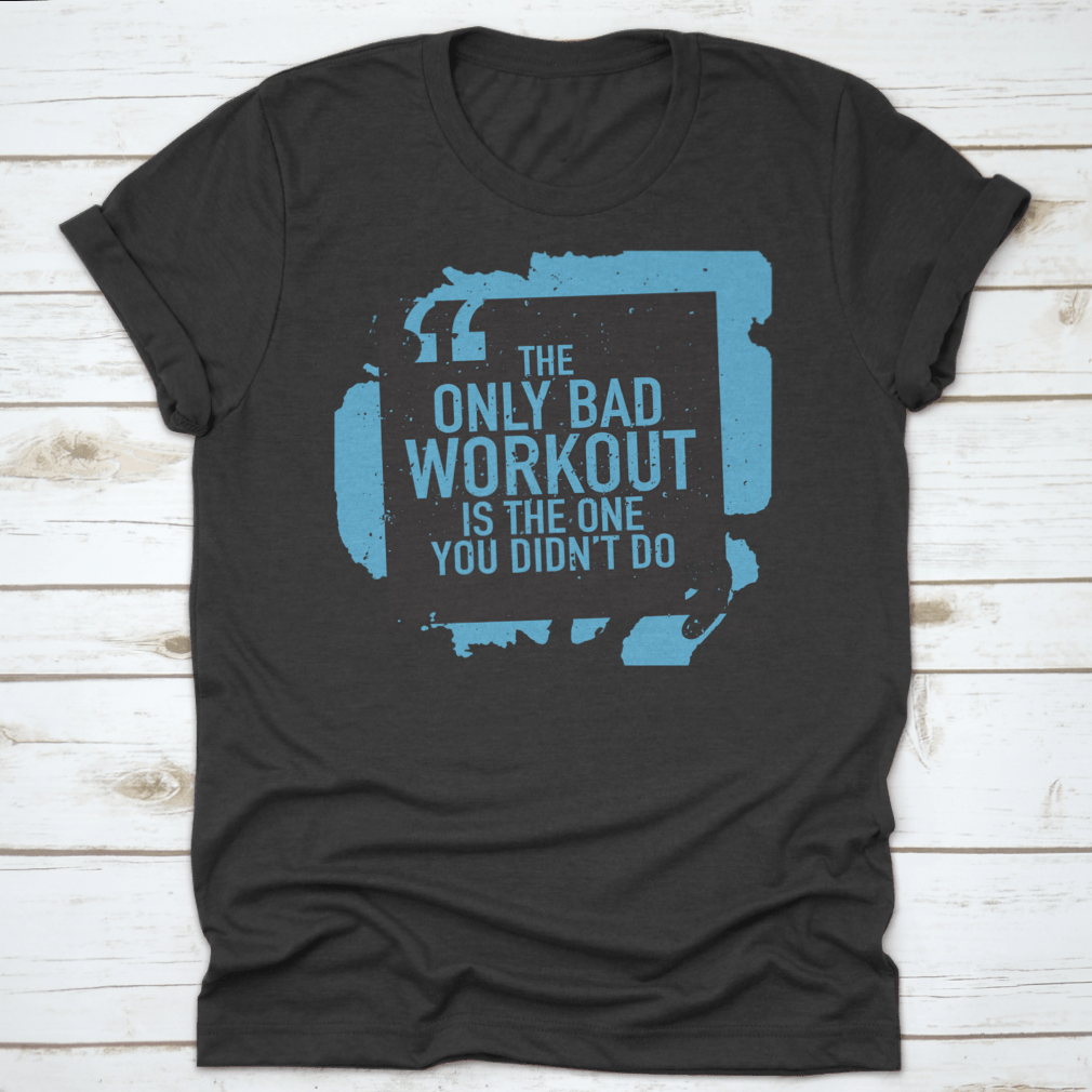 A motivational t-shirt featuring the phrase 'The Only Bad Workout Is The One You Didn't Do', made from 100% cotton, showcasing a classic fit.