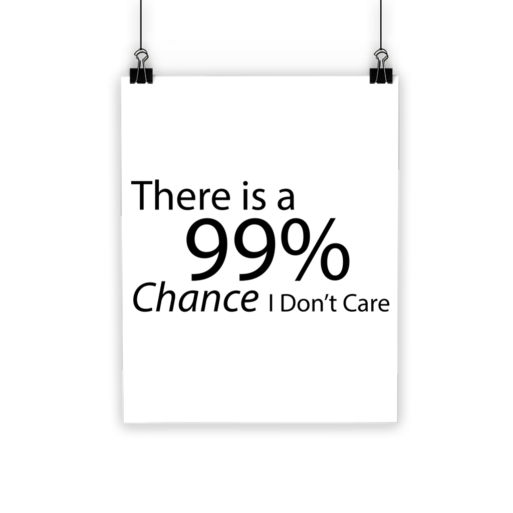 Classic poster featuring the phrase 'There is a 99% Chance I Don't Care' printed in vibrant colors on semi-gloss paper, suitable for indoor and outdoor use.