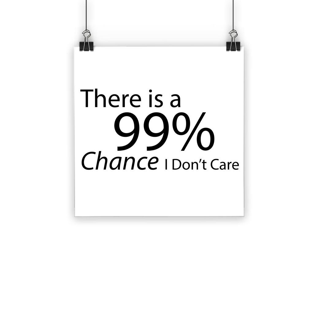 Classic poster featuring the phrase 'There is a 99% Chance I Don't Care' printed in vibrant colors on semi-gloss paper, suitable for indoor and outdoor use.