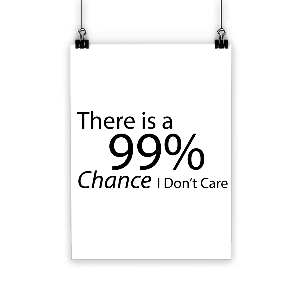 Classic poster featuring the phrase 'There is a 99% Chance I Don't Care' printed in vibrant colors on semi-gloss paper, suitable for indoor and outdoor use.