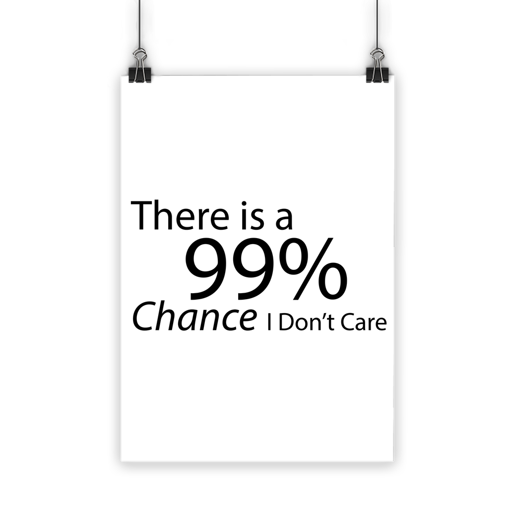 Classic poster featuring the phrase 'There is a 99% Chance I Don't Care' printed in vibrant colors on semi-gloss paper, suitable for indoor and outdoor use.