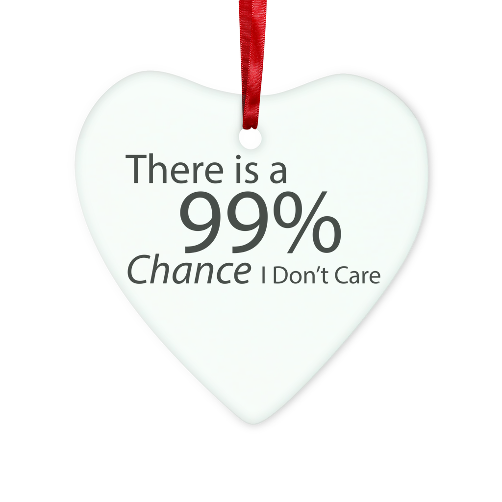 A humorous glass hanging ornament featuring the text 'There is a 99% Chance I Don't Care', available in round and heart shapes, with a red ribbon.