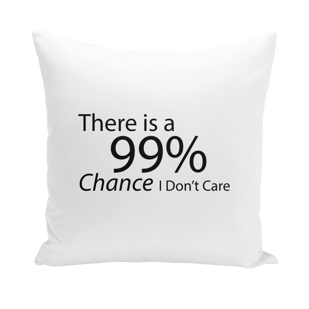 A stylish throw pillow featuring the humorous text 'There is a 99% Chance I Don't Care', available in various fabric styles.